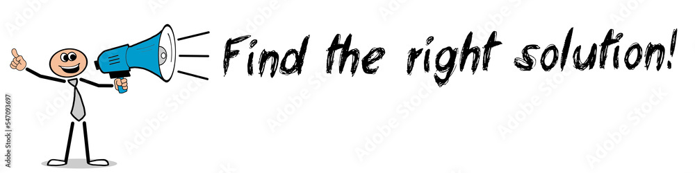 Find the right solution! Find the right solution!