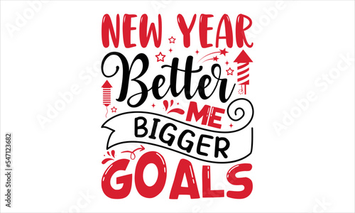 New Year Better Me Bigger Goals  - Happy New Year  T shirt Design  Hand drawn vintage illustration with hand-lettering and decoration elements  Cut Files for Cricut Svg  Digital Download