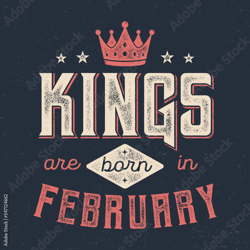 Kings Are Born In February - Fresh Birthday Design. Good For Poster, Wallpaper, T-Shirt, Gift.