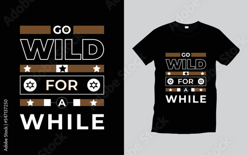 Typography t-shirt. Go wild for a while, t-shirt design. 