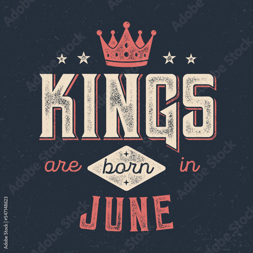 Kings Are Born In June - Fresh Birthday Design. Good For Poster, Wallpaper, T-Shirt, Gift.