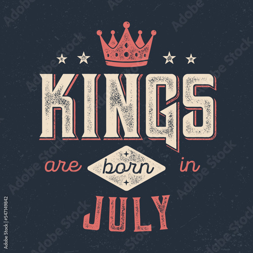 Kings Are Born In July - Fresh Birthday Design. Good For Poster, Wallpaper, T-Shirt, Gift.