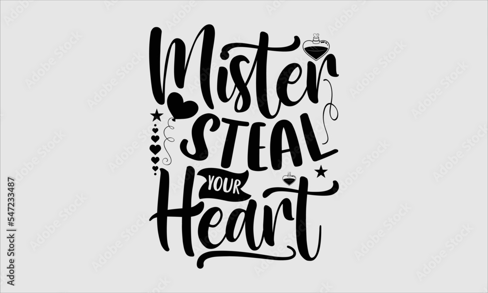 Mister Steal Your Heart- Valentines Day T-shirt Design, lettering poster quotes, inspiration lettering typography design, handwritten lettering phrase, svg, eps