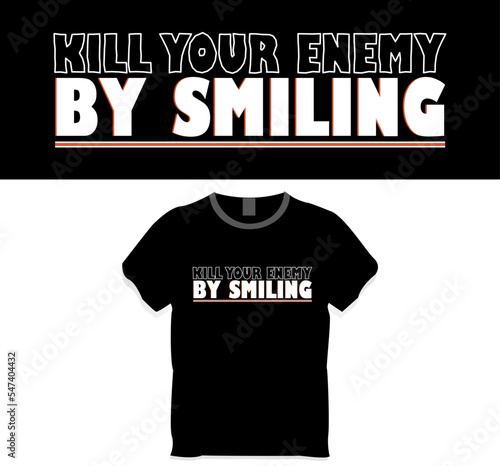 Kill your enemy by smiling, T shirt design