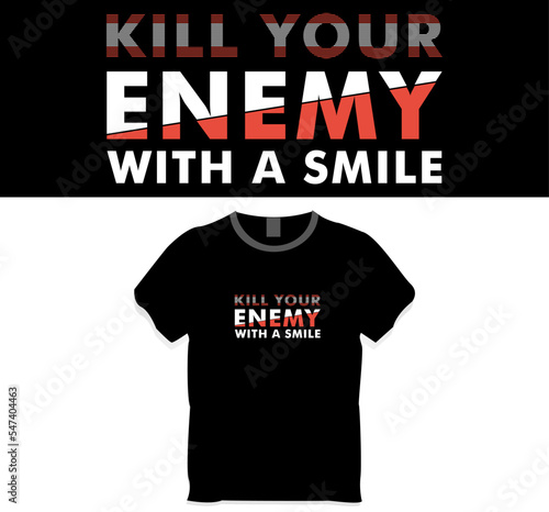 Kill your enemy with a smile, Typography t shirt design concept