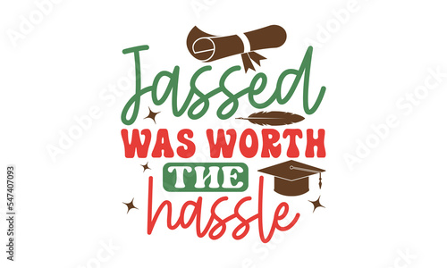 Jassed was worth the hassle svg, Graduation SVG , Class of 2023 Graduation SVG Bundle, Graduation cap svg, T shirt Calligraphy phrase for Christmas, Hand drawn lettering for Xmas greetings cards, invi