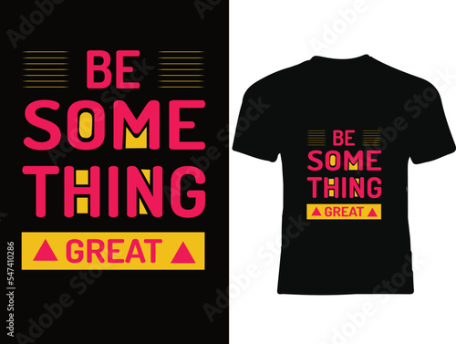 be something great,motivational t shirt design