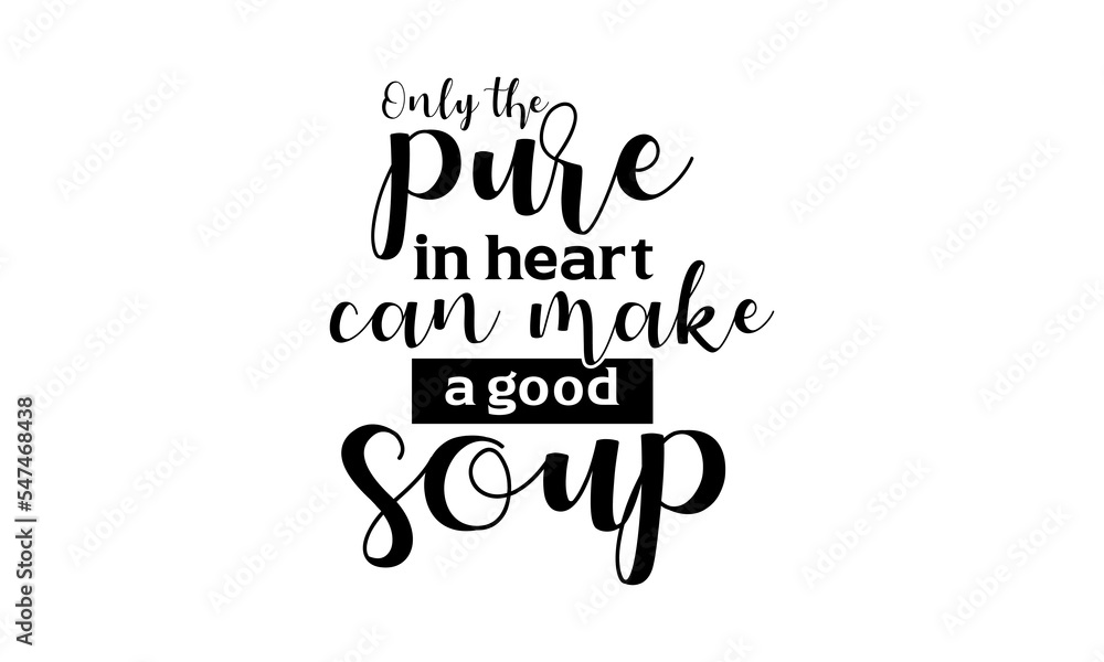 Only pure in heart can make a good soup - Food quotes lettering t-shirt design, SVG cut files, Calligraphy for posters, Hand drawn typography