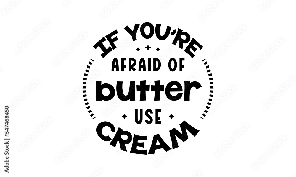 If you're afraid of butter use cream - Food quotes lettering t-shirt design, SVG cut files, Calligraphy for posters, Hand drawn typography