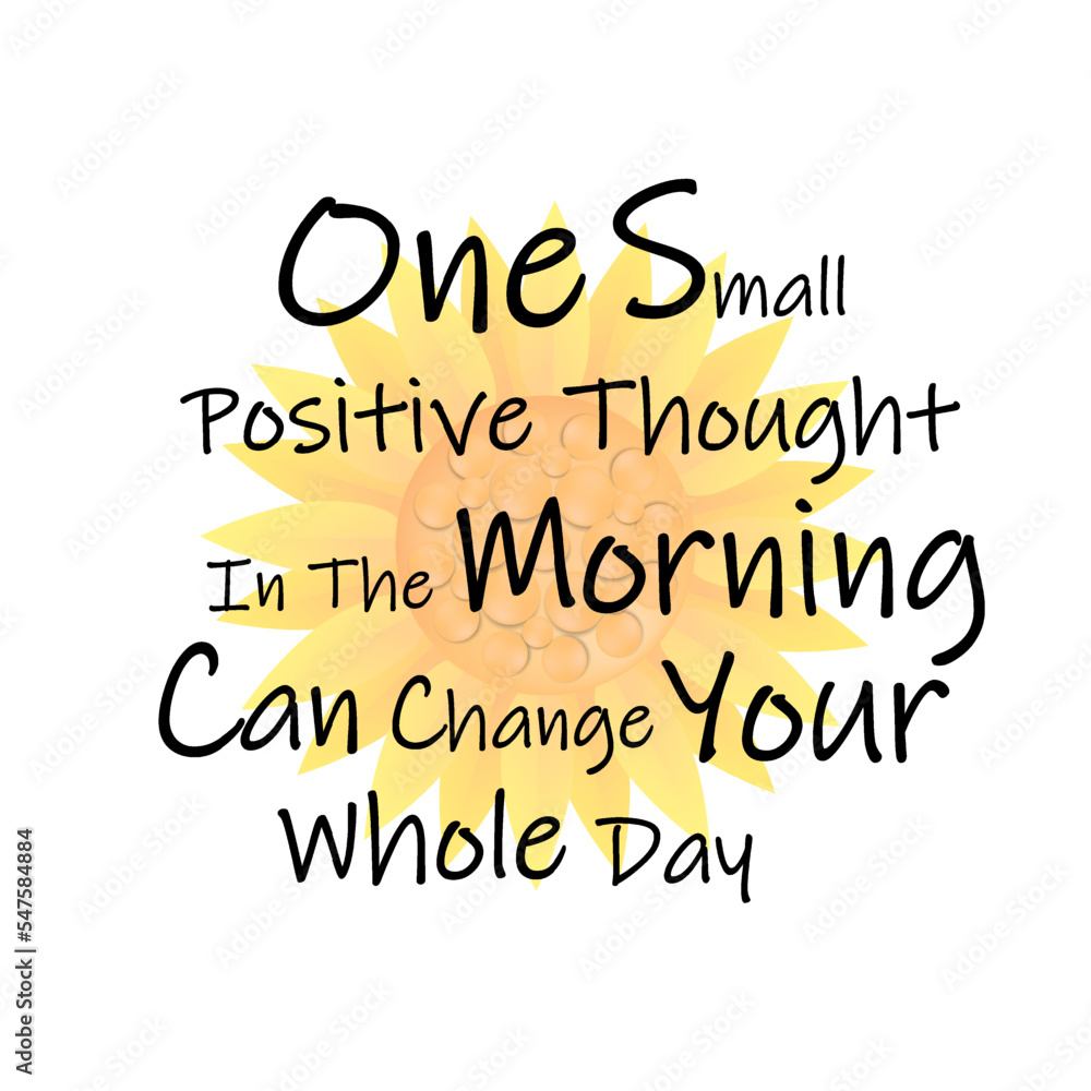 Fototapeta premium One Small Positive Thought In The Morning Can Change Your Whole Day with sunflower.