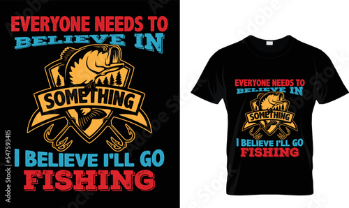 EVERYONE NEEDS TO BELIEVE IN SOMETHING..T-shirt design.