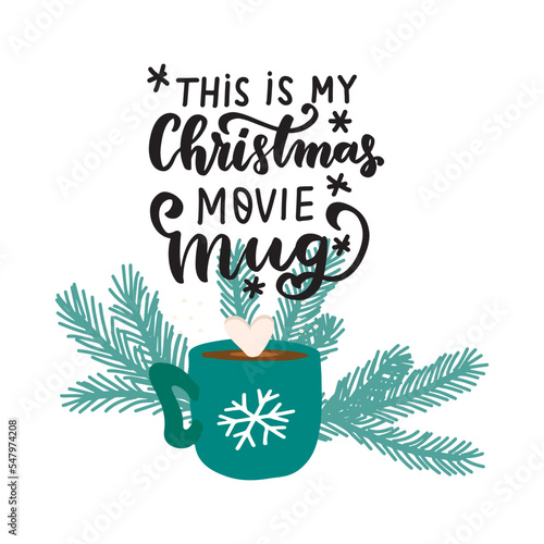 This is my Christmas movie mug. hand lettering holiday quote. Holiday drink chocolate. Cozy winter huge phrase.  Modern calligraphy. Mugs print design element overlay