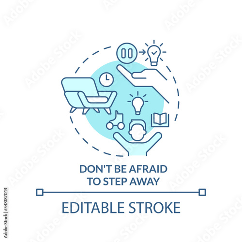 Dont be afraid to step away turquoise concept icon. Removing creative block tip abstract idea thin line illustration. Isolated outline drawing. Editable stroke. Arial, Myriad Pro-Bold fonts used