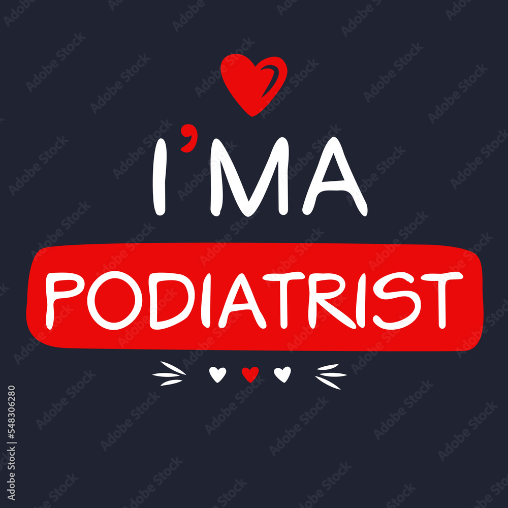 (I'm a Podiatrist) Lettering design, can be used on T-shirt, Mug, textiles, poster, cards, gifts and more, vector illustration.