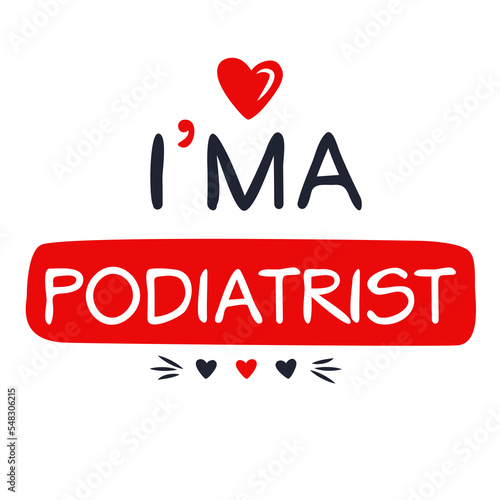 (I'm a Podiatrist) Lettering design, can be used on T-shirt, Mug, textiles, poster, cards, gifts and more, vector illustration.