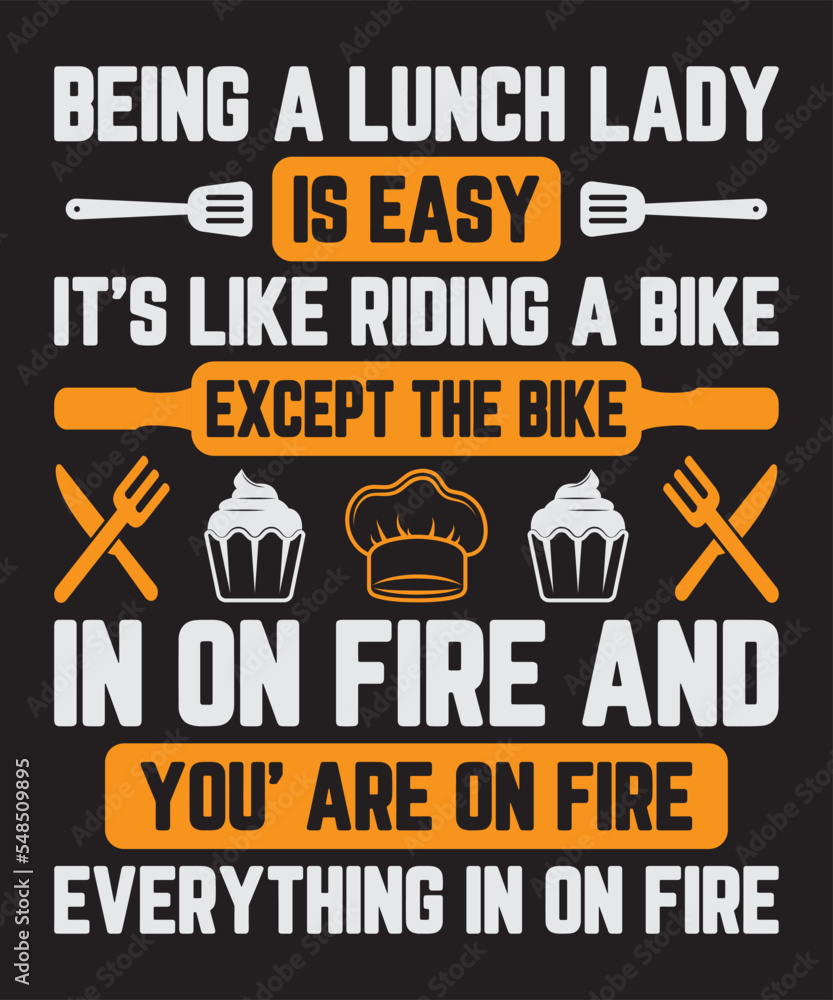 Being a lunch lady is easy it's like riding a bike except the bike in on fire and you' are on fire everything in on fire, Vector Artwork, T-shirt Design Idea, Typography Design, Artwork 