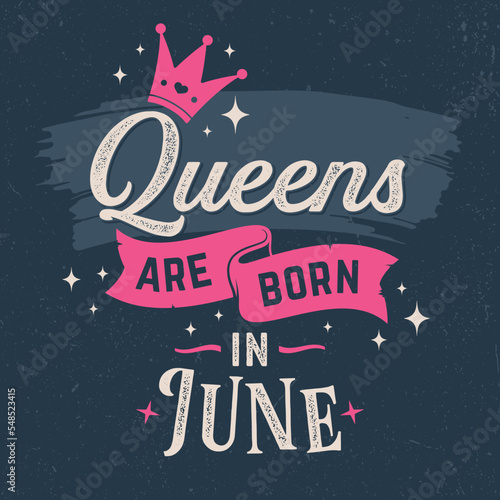 Queens Are Born In June - Fresh Birthday Design. Good For Poster, Wallpaper, T-Shirt, Gift.