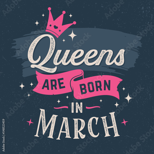 Queens Are Born In March - Fresh Birthday Design. Good For Poster, Wallpaper, T-Shirt, Gift.