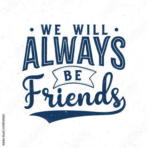 We will always be friends  Hand lettering inspirational quote