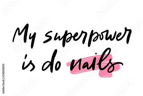 Trendy calligraphy quote. Slogan of My superpower is do nails. Concept for manicure master, salon, fashion, body care. Girly artwork for cards, pins, patchworks, tee print, blogging, post, story. 