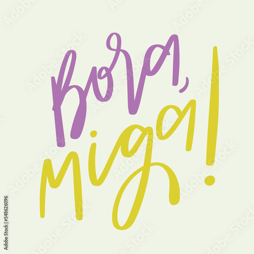 Bora, miga! Let's go, friend in brazilian portuguese. Modern hand Lettering. vector.