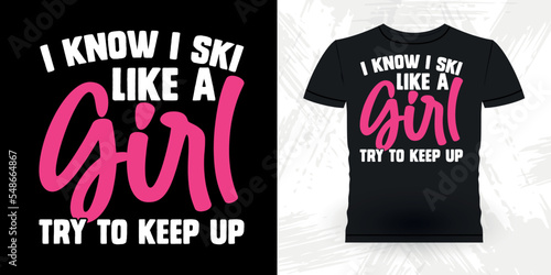 I Know I Ski Like A Girl Try To Keep Up Funny Skiing Sports Retro Vintage Ski T-shirt Design