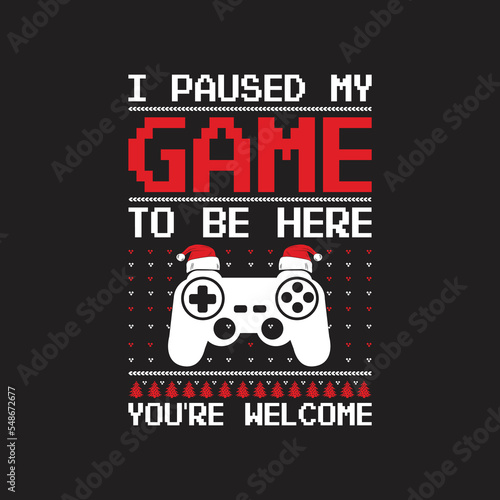  I Paused My Game To Be Hero You re Welcome. Christmas T-Shirt Design  Posters  Greeting Cards  Textiles  Sticker Vector Illustration  Hand drawn lettering for Xmas invitations  mugs  and gifts. 