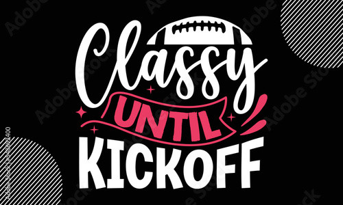 classy until kickoff, Valentines Day T shirt and typography Design, Svg Files for Cricut,  Illustration for prints on bags, posters