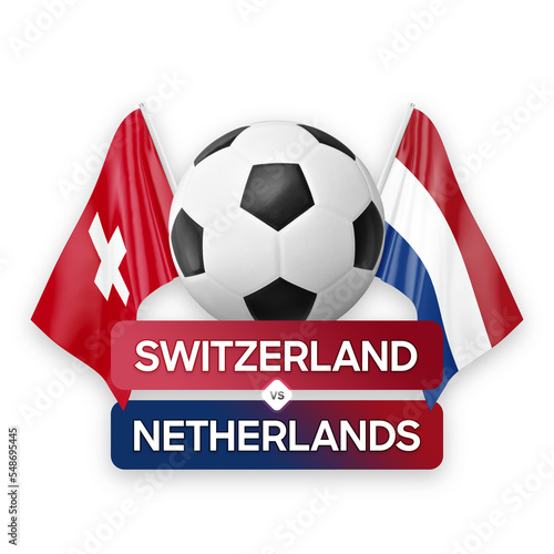 Switzerland vs Netherlands national teams soccer football match competition concept.