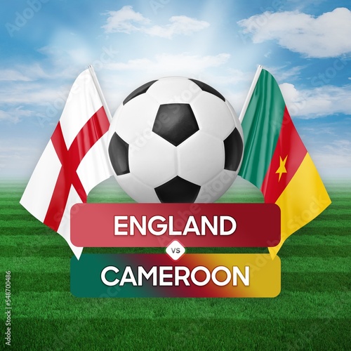 England vs Cameroon national teams soccer football match competition concept.