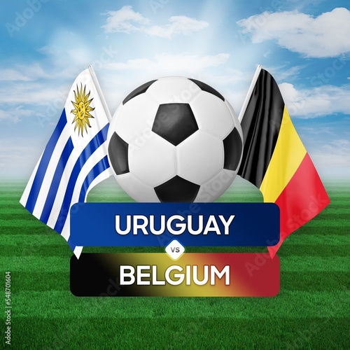 Uruguay vs Belgium national teams soccer football match competition concept.