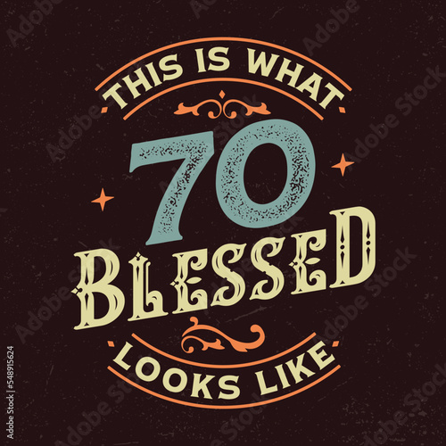 This Is What 70 Blessed Looks Like- Fresh Birthday Design. Good For Poster, Wallpaper, T-Shirt, Gift.