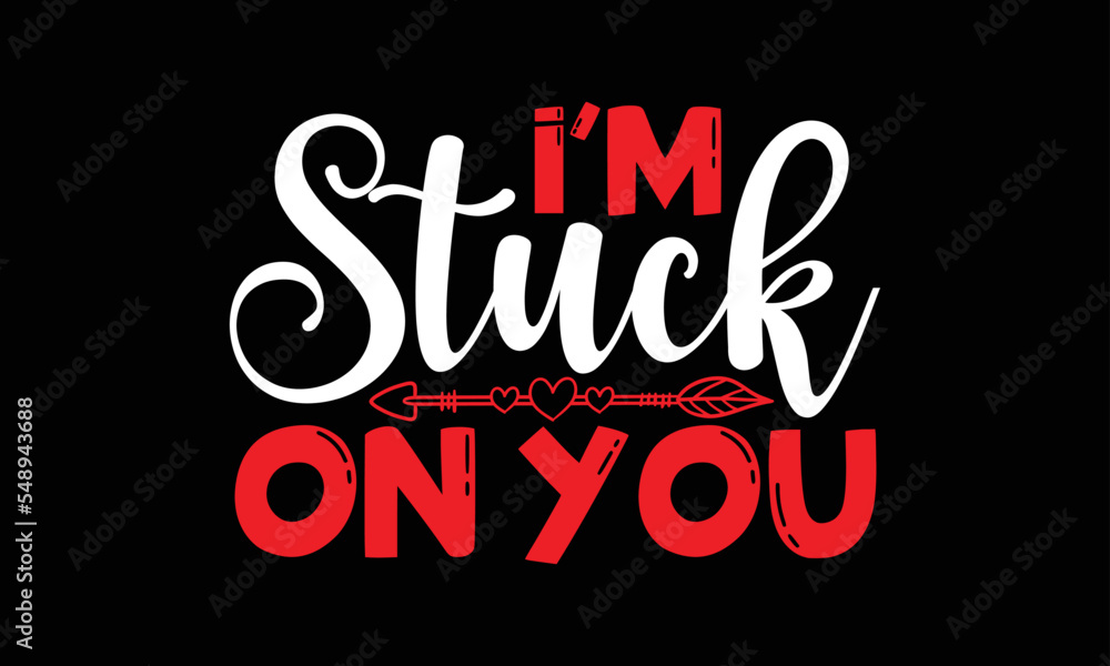 I’m stuck on you- Valentine Day T-shirt Design, Handwritten Design phrase, calligraphic characters, Hand Drawn and vintage vector illustrations, svg, EPS