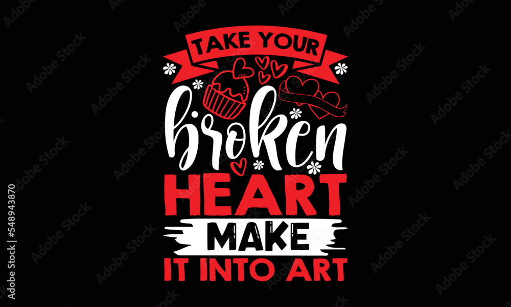 Take your broken heart make it into art- Valentine Day T-shirt Design, SVG Designs Bundle, cut files, handwritten phrase calligraphic design, funny eps files, svg cricut
