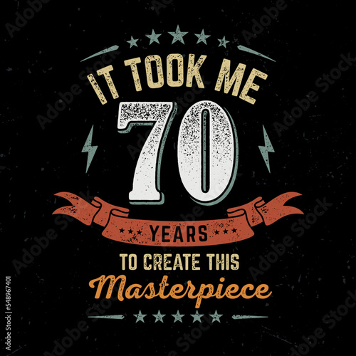 It took me 70 Years To Create This Masterpeace - Fresh Birthday Design. Good For Poster, Wallpaper, T-Shirt, Gift.