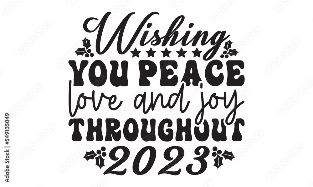 Wishing you peace love and joy throughout 2023 svg, Happy new year svg, Happy new year 2023 t shirt design And svg cut files, New Year Stickers quotes t shirt designs, new year hand lettering typogra Wishing you peace love and joy throughout 2023 svg, Happy new year svg, Happy new year 2023 t shirt design And svg cut files, New Year Stickers quotes t shirt designs, new year hand lettering typogra