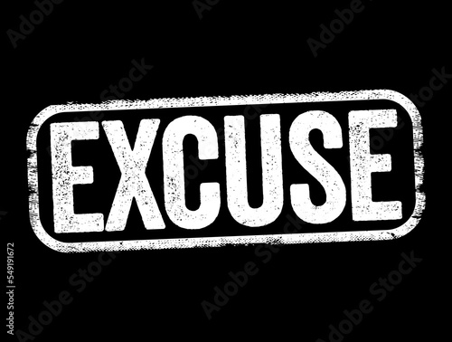 Excuse - seek to lessen the blame attaching to a fault or offence, try to justify, text stamp concept background