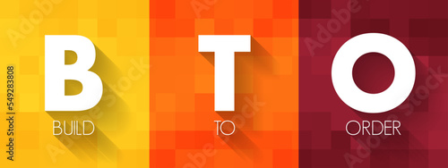 BTO Build to Order - production approach where products are not built until a confirmed order for products is received, acronym text concept for presentations and reports