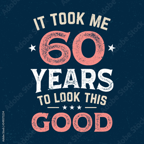 It Took Me 60 Years To Look This Good - Fresh Birthday Design. Good For Poster, Wallpaper, T-Shirt, Gift.