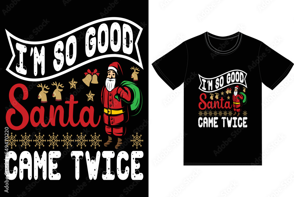i'm so good santa came twice shirt design i'm so good santa came twice shirt design