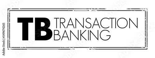 TB Transaction Banking - set of instruments and services that a bank offers to trading partners to financially support their reciprocal exchanges of goods, acronym text concept stamp