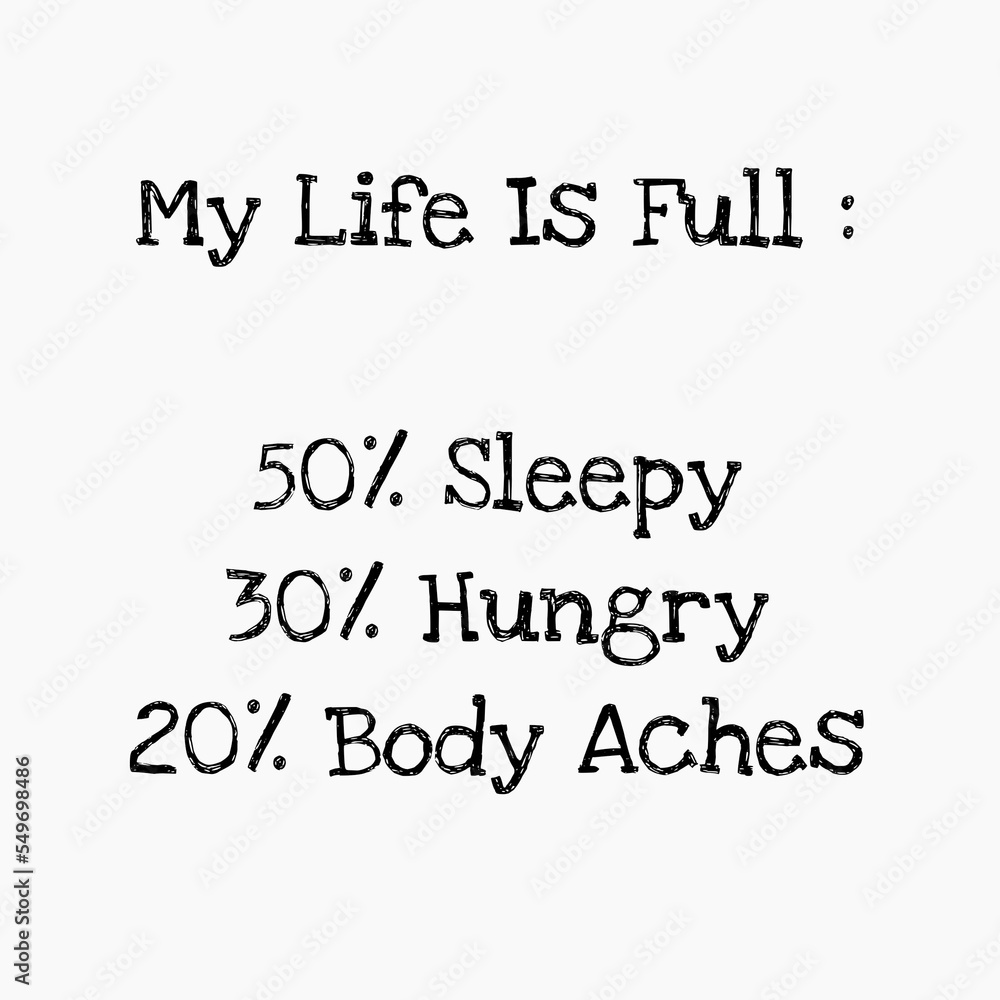 simple design with funny quote about life. life is full about sleepy, hungry and body aches. simple design with funny quote about life. life is full about sleepy, hungry and body aches.
