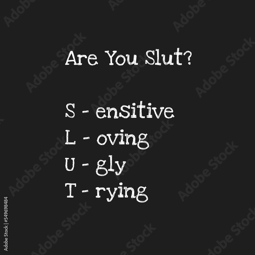 simple design with funny quote about life. we describe about slut isnt mean a real slut but Sensitive, Loving, Ugly and Trying. 