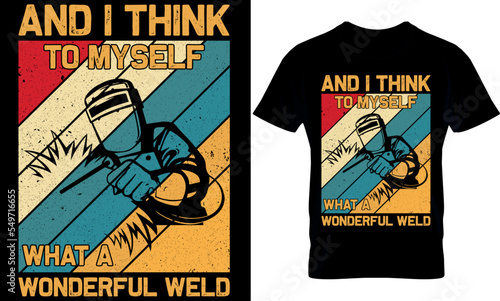 Welder creative t-shirt design vector. and i think to myself what a wonderful weld.
Typography graphic tshirt design. Welders apparel. 
print template for t shirt. 
Welder saying t-shirt style poster,
