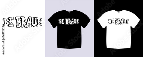 Be brave typography t shirt lettering quotes design. Template vector art illustration with vintage style. Trendy apparel fashionable with text graphic on black and white shirt