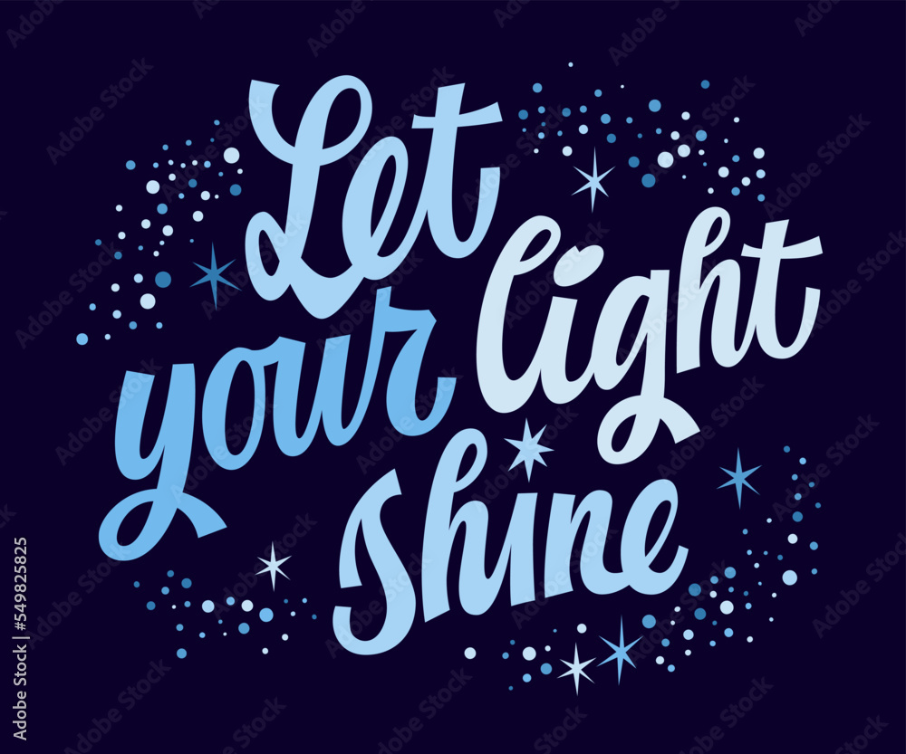 Let your light sine, trendy modern script motivation lettering illustration.  Creative typography design element.  Inspiration phrase in festive, space style. Bright quote for print, fashion purposes