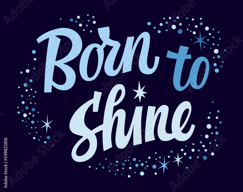 Bright modern script lettering quote, Born to shine. Isolated stars decorated inspiration phrase print design. Festive vector typography illustration quote for web, fashion, print purposes