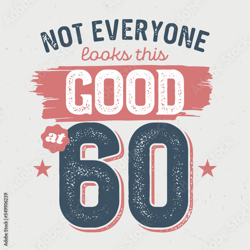 Not everyone look this good at 60 - Fresh birthday design. Good for poster, wallpaper, t-shirt, gift.