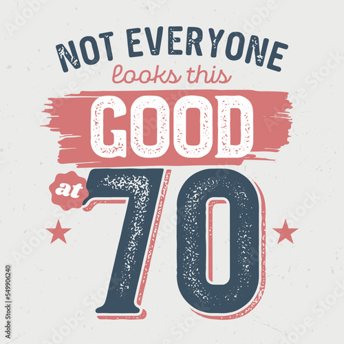 Not everyone look this good at 70 - Fresh birthday design. Good for poster, wallpaper, t-shirt, gift.