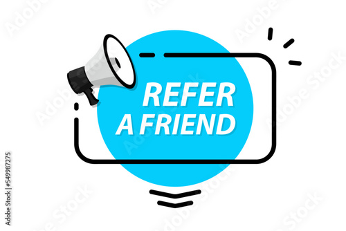 Refer a friend. Megaphone with referral program speech bubble banner. Label for business, marketing and advertising concept. Refer a friend, template with megaphone for flyer design photo